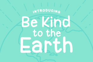 Be Kind to the Earth: Understanding the Typeface That Embodies a Message